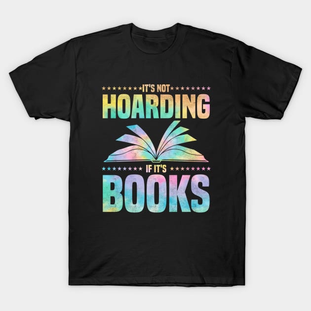 It's Not Hoarding If It's Books - bookworms and reading lovers for Library day T-Shirt by BenTee